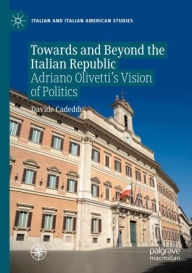 Title: Towards and Beyond the Italian Republic: Adriano Olivetti's Vision of Politics, Author: Davide Cadeddu