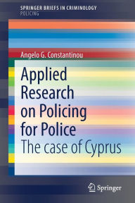 Title: Applied Research on Policing for Police: The case of Cyprus, Author: Angelo G. Constantinou