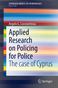 Title: Applied Research on Policing for Police: The case of Cyprus, Author: Angelo G. Constantinou
