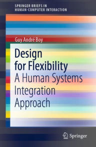 Title: Design for Flexibility: A Human Systems Integration Approach, Author: Guy André Boy