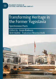 Title: Transforming Heritage in the Former Yugoslavia: Synchronous Pasts, Author: Gruia Badescu