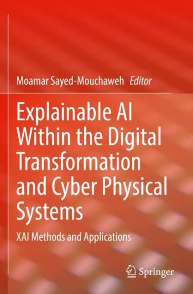 Explainable AI Within the Digital Transformation and Cyber Physical Systems: XAI Methods Applications