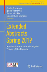 Title: Extended Abstracts Spring 2019: Advances in the Anthropological Theory of the Didactic, Author: Berta Barquero