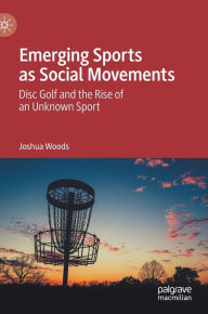 Title: Emerging Sports as Social Movements: Disc Golf and the Rise of an Unknown Sport, Author: Joshua Woods