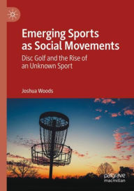 Title: Emerging Sports as Social Movements: Disc Golf and the Rise of an Unknown Sport, Author: Joshua Woods