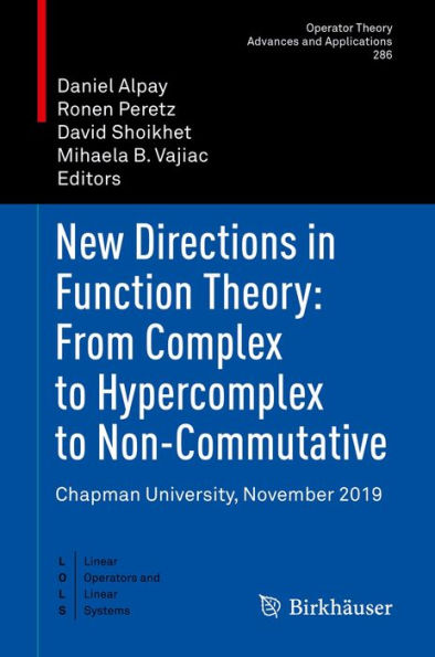 New Directions in Function Theory: From Complex to Hypercomplex to Non-Commutative: Chapman University, November 2019