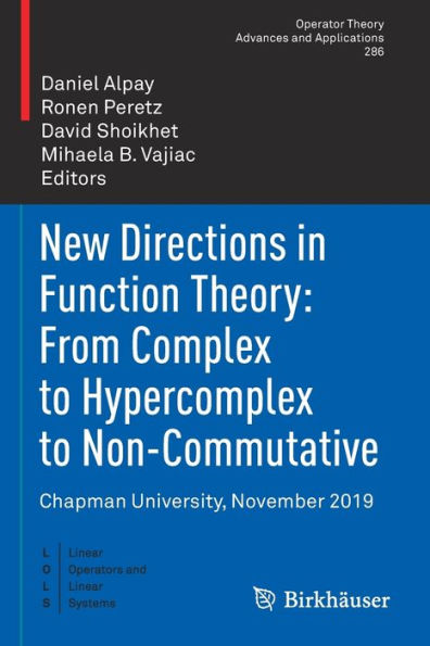 New Directions Function Theory: From Complex to Hypercomplex Non-Commutative: Chapman University, November 2019