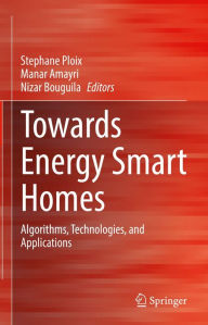 Title: Towards Energy Smart Homes: Algorithms, Technologies, and Applications, Author: Stephane Ploix