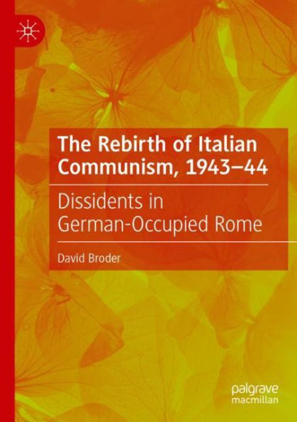 The Rebirth of Italian Communism, 1943-44: Dissidents German-Occupied Rome