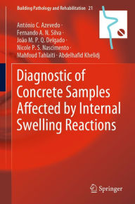 Title: Diagnostic of Concrete Samples Affected by Internal Swelling Reactions, Author: António C. Azevedo