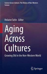 Title: Aging Across Cultures: Growing Old in the Non-Western World, Author: Helaine Selin