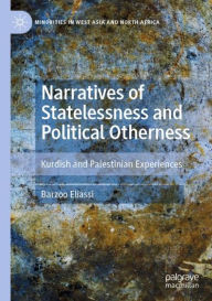 Title: Narratives of Statelessness and Political Otherness: Kurdish and Palestinian Experiences, Author: Barzoo Eliassi