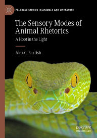 Title: The Sensory Modes of Animal Rhetorics: A Hoot in the Light, Author: Alex C. Parrish