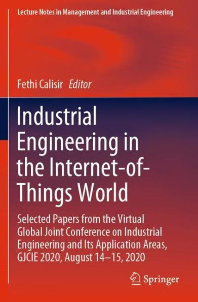 Industrial Engineering the Internet-of-Things World: Selected Papers from Virtual Global Joint Conference on and Its Application Areas, GJCIE 2020, August 14-15, 2020