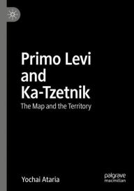 Title: Primo Levi and Ka-Tzetnik: The Map and the Territory, Author: Yochai Ataria