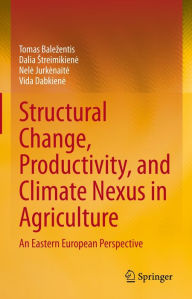 Title: Structural Change, Productivity, and Climate Nexus in Agriculture: An Eastern European Perspective, Author: Tomas Balezentis
