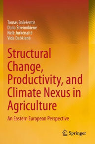 Title: Structural Change, Productivity, and Climate Nexus in Agriculture: An Eastern European Perspective, Author: Tomas Balezentis