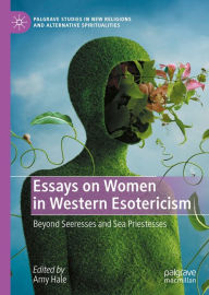 Title: Essays on Women in Western Esotericism: Beyond Seeresses and Sea Priestesses, Author: Amy Hale