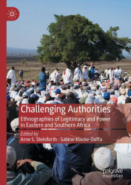 Title: Challenging Authorities: Ethnographies of Legitimacy and Power in Eastern and Southern Africa, Author: Arne S. Steinforth