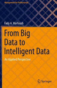 Title: From Big Data to Intelligent Data: An Applied Perspective, Author: Fady A. Harfoush