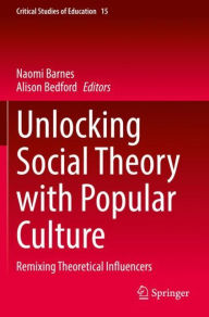 Title: Unlocking Social Theory with Popular Culture: Remixing Theoretical Influencers, Author: Naomi Barnes