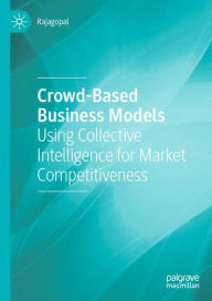 Title: Crowd-Based Business Models: Using Collective Intelligence for Market Competitiveness, Author: Rajagopal