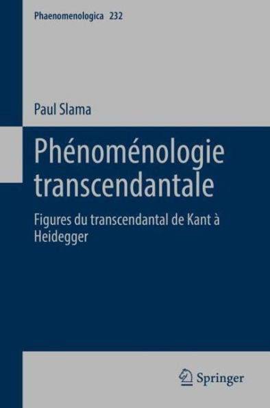 Phénoménologie transcendantale: Figures du transcendantal de Kant à Heidegger