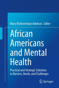 Title: African Americans and Mental Health: Practical and Strategic Solutions to Barriers, Needs, and Challenges, Author: Mary Olufunmilayo Adekson