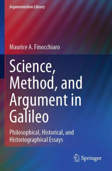 Science, Method, and Argument Galileo: Philosophical, Historical, Historiographical Essays