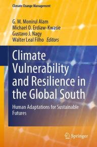 Title: Climate Vulnerability and Resilience in the Global South: Human Adaptations for Sustainable Futures, Author: G. M. Monirul Alam