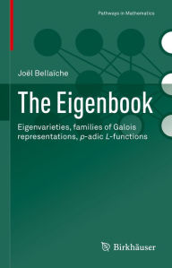 Title: The Eigenbook: Eigenvarieties, families of Galois representations, p-adic L-functions, Author: Joël Bellaïche