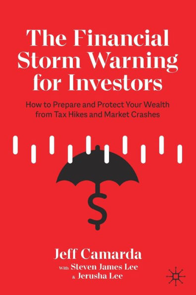 The Financial Storm Warning for Investors: How to Prepare and Protect Your Wealth from Tax Hikes Market Crashes