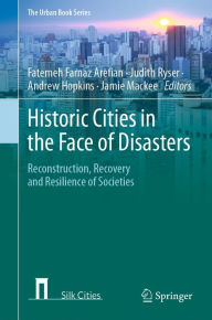 Title: Historic Cities in the Face of Disasters: Reconstruction, Recovery and Resilience of Societies, Author: Fatemeh Farnaz Arefian