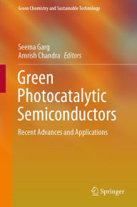 Title: Green Photocatalytic Semiconductors: Recent Advances and Applications, Author: Seema Garg