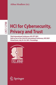 Title: HCI for Cybersecurity, Privacy and Trust: Third International Conference, HCI-CPT 2021, Held as Part of the 23rd HCI International Conference, HCII 2021, Virtual Event, July 24-29, 2021, Proceedings, Author: Abbas Moallem