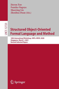 Title: Structured Object-Oriented Formal Language and Method: 10th International Workshop, SOFL+MSVL 2020, Singapore, March 1, 2021, Revised Selected Papers, Author: Jinyun Xue