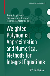 Title: Weighted Polynomial Approximation and Numerical Methods for Integral Equations, Author: Peter Junghanns