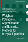 Weighted Polynomial Approximation and Numerical Methods for Integral Equations