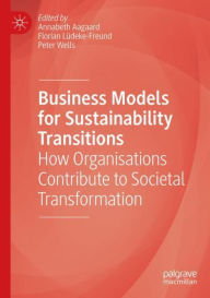 Title: Business Models for Sustainability Transitions: How Organisations Contribute to Societal Transformation, Author: Annabeth Aagaard