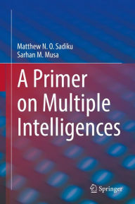 Title: A Primer on Multiple Intelligences, Author: Matthew N. O. Sadiku