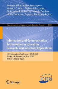 Title: Information and Communication Technologies in Education, Research, and Industrial Applications: 16th International Conference, ICTERI 2020, Kharkiv, Ukraine, October 6-10, 2020, Revised Selected Papers, Author: Andreas Bollin