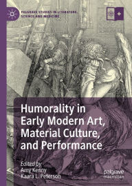 Title: Humorality in Early Modern Art, Material Culture, and Performance, Author: Amy Kenny