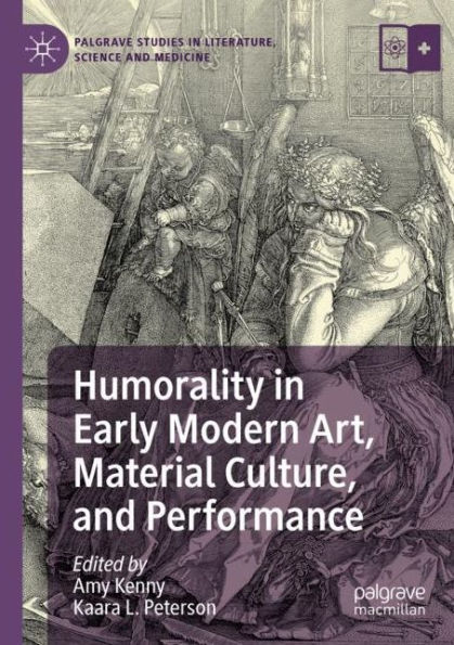 Humorality Early Modern Art, Material Culture, and Performance