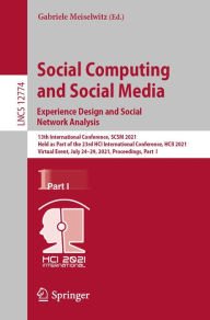 Title: Social Computing and Social Media: Experience Design and Social Network Analysis: 13th International Conference, SCSM 2021, Held as Part of the 23rd HCI International Conference, HCII 2021, Virtual Event, July 24-29, 2021, Proceedings, Part I, Author: Gabriele Meiselwitz