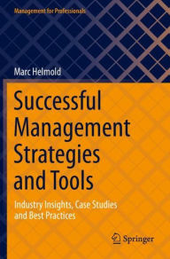 Title: Successful Management Strategies and Tools: Industry Insights, Case Studies and Best Practices, Author: Marc Helmold