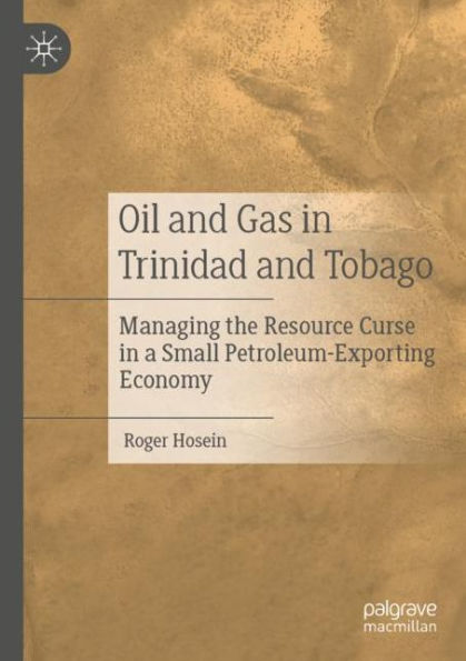 Oil and Gas Trinidad Tobago: Managing the Resource Curse a Small Petroleum-Exporting Economy