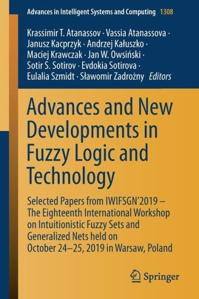 Advances and New Developments Fuzzy Logic Technology: Selected Papers from IWIFSGN'2019 - The Eighteenth International Workshop on Intuitionistic Sets Generalized Nets held October 24-25, 2019 Warsaw, Poland