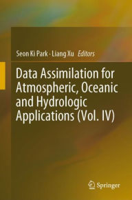 Title: Data Assimilation for Atmospheric, Oceanic and Hydrologic Applications (Vol. IV), Author: Seon Ki Park