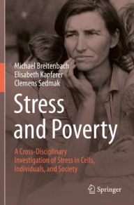 Title: Stress and Poverty: A Cross-Disciplinary Investigation of Stress in Cells, Individuals, and Society, Author: Michael Breitenbach