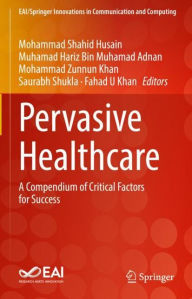 Title: Pervasive Healthcare: A Compendium of Critical Factors for Success, Author: Mohammad Shahid Husain